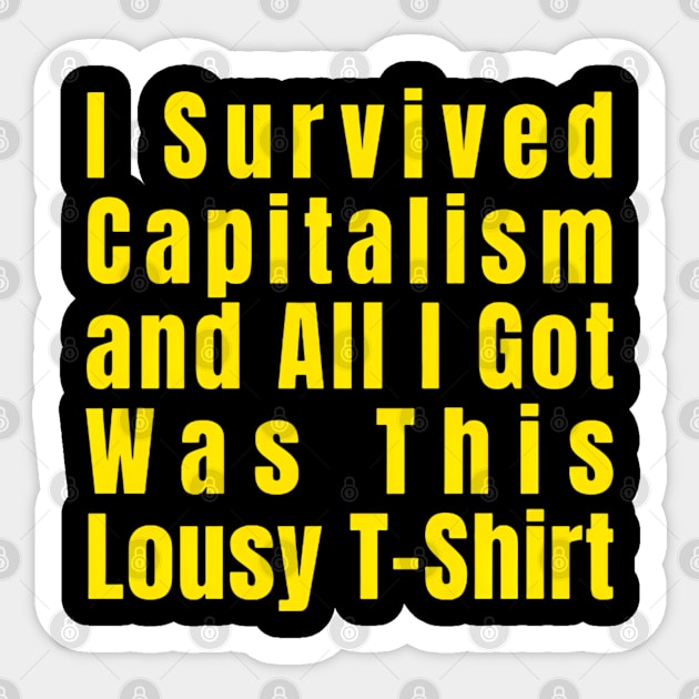 I Survived Capitalism and All I Got Was This Lousy T-Shirt Sticker by CreationArt8